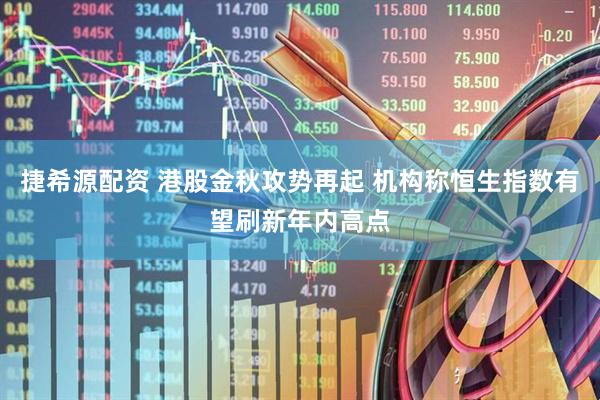 捷希源配资 港股金秋攻势再起 机构称恒生指数有望刷新年内高点